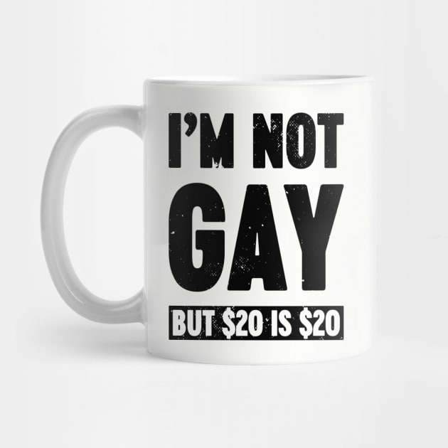 I'm Not Gay But $20 is $20 Funny by Luluca Shirts